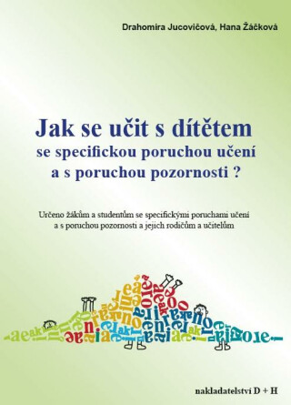 Jak se učit s dítětem se specifickou poruchou učení a s poruchou pozornosti? - Drahomíra Jucovičová,Hana Žáčková