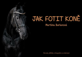Jak fotit koně / Návody, příběhy a fotografie ze světa koní (poškozená) - Burianová Martina