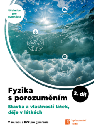 Fyzika s porozuměním - 2.díl (Stavba a vlastnosti látek, děje v látkách) - učebnice pro gymnázia - Čestmír Drašar,Pavlína Hejsková,Jana Jirešová,Ivan Kopal,Vladimír Scholtz,Matěj Kmetík,Filip Matějka