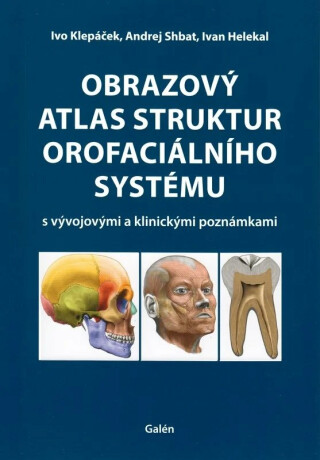 Obrazový atlas struktur orofaciálního systému s vývojovými a klinickými poznámkami - Ivan Helekal,Klepáček Ivo,Shbat Andrej