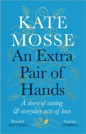 An Extra Pair of Hands : A story of caring and everyday acts of love - Kate Mosse