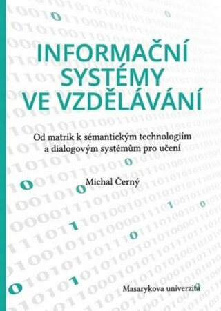 Informační systémy ve vzdělávání: Od matrik k sémantickým technologiím a dialogovým systémům pro učení - Michal Černý