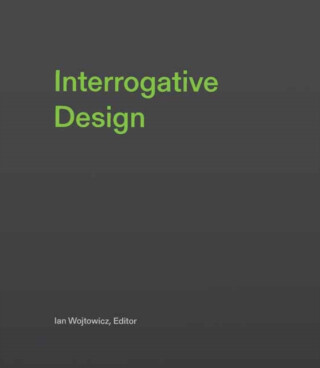 Interrogative Design - Ian Wojtowicz