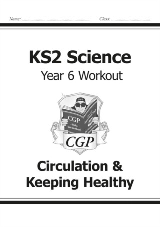 KS2 Science Year 6 Workout: Circulation & Keeping Healthy - CGP Books