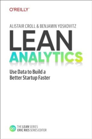 Lean Analytics - Alistair Croll,Benjamin Yoskovitz
