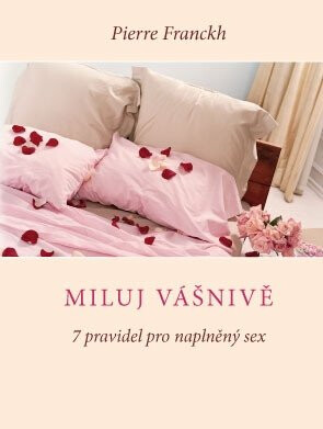 Miluj vášnivě - 7 pravidel pro naplněný sex - Pierre Franckh