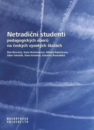 Netradiční studenti pedagogických oborů na českých vysokých školách - Petr Novotný,Libor Juhaňák,Karla Brücknerová,Dana Knotová,Milada Rabušicová,Katarína Rozvadská