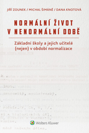 Normální život v nenormální době. Základní školy a jejich učitelé (nejen) v období normalizace - Jiří Zounek,Michal Šimáně,Dana Knotová