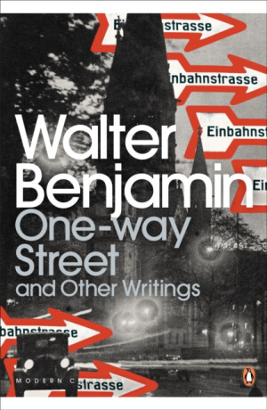 One-Way Street and Other Writings - Walter Benjamin