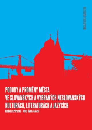 Podoby a proměny města ve slovanských a vybraných neslovanských kulturách, literaturách a jazycích - Josef Šaur,Michal Przybylski,Stanislava Adámková,Marek Čorba