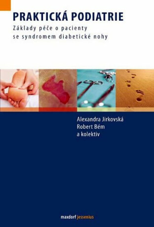 Praktická podiatrie - Základy péče o pacienty se syndromem diabetické nohy - Alexandra Jirkovská,Robert Bém