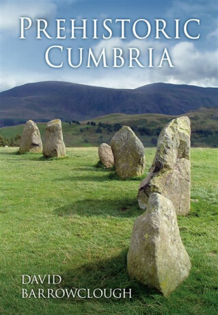Prehistoric Cumbria - David Barrowclough
