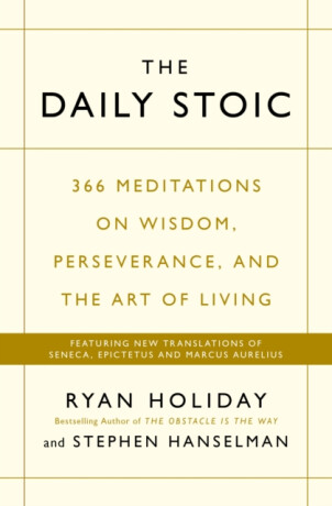 The Daily Stoic: 366 Meditations on Wisdom, Perseverance, and the Art of Living - Ryan Holiday