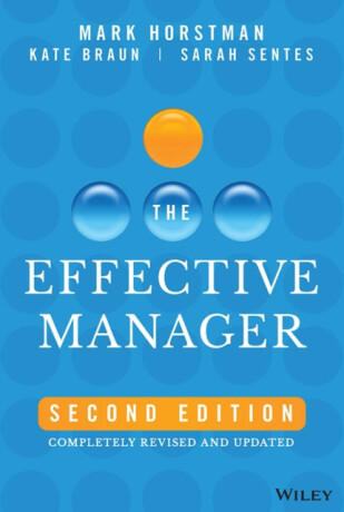The Effective Manager - Kate Braun,Sarah Sentes,Mark Horstman