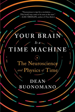 Your Brain Is a Time Machine - Dean  Buonomano